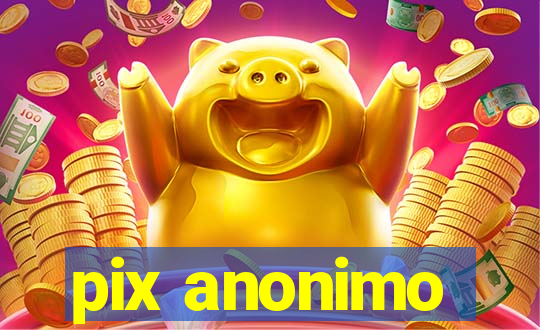 pix anonimo